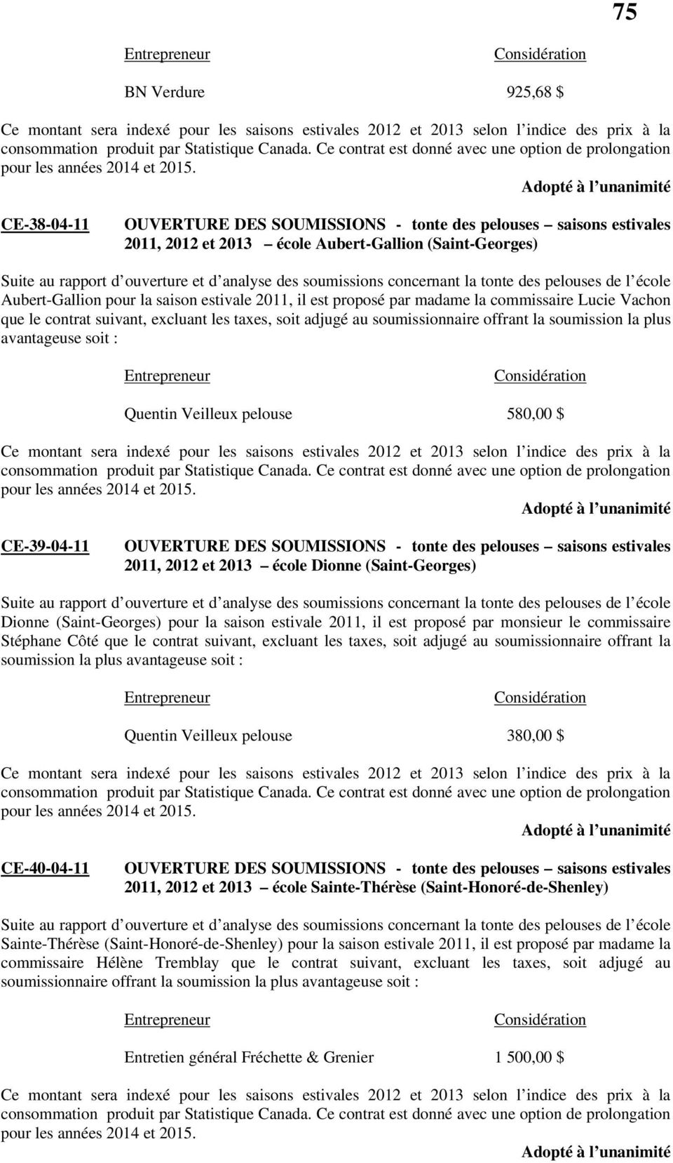 (Saint-Georges) Dionne (Saint-Georges) pour la saison estivale 2011, il est proposé par monsieur le commissaire Stéphane Côté que le contrat suivant, excluant les taxes, soit adjugé au