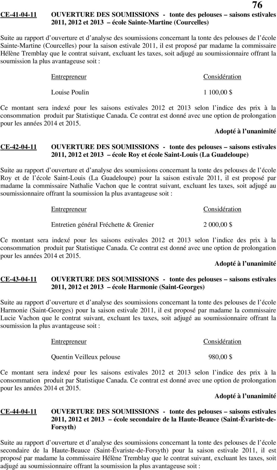Saint-Louis (La Guadeloupe) pour la saison estivale 2011, il est proposé par madame la commissaire Nathalie Vachon que le contrat suivant, excluant les taxes, soit adjugé au soumissionnaire offrant