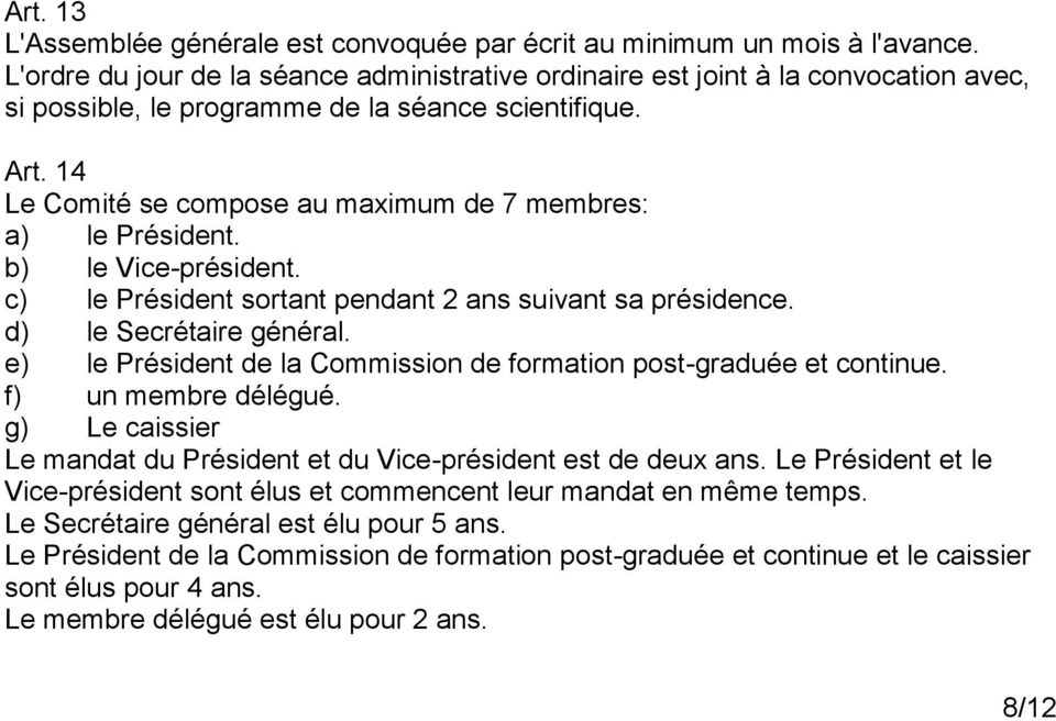 14 Le Comité se compose au maximum de 7 membres: a) le Président. b) le Vice-président. c) le Président sortant pendant 2 ans suivant sa présidence. d) le Secrétaire général.