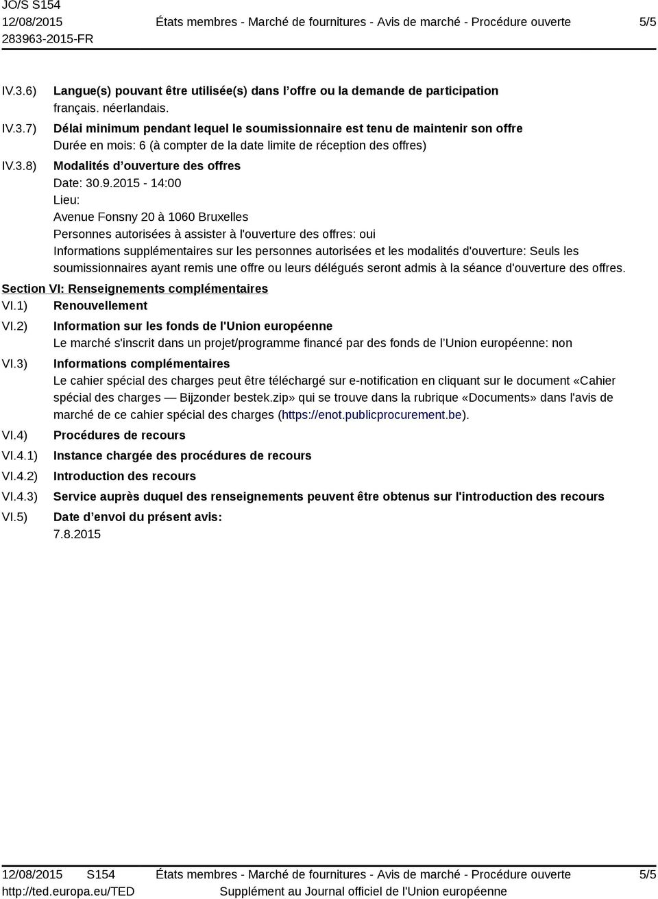 2015-14:00 Lieu: Avenue Fonsny 20 à 1060 Bruxelles Personnes autorisées à assister à l'ouverture des offres: oui Informations supplémentaires sur les personnes autorisées et les modalités