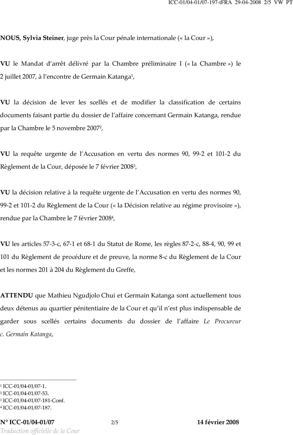 Katanga, rendue par la Chambre le 5 novembre 2007 2, VU la requête urgente de l Accusation en vertu des normes 90, 99 2 et 101 2 du Règlement de la Cour, déposée le 7 février 2008 3, VU la décision