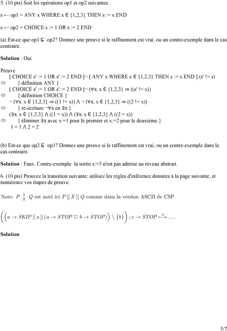Solution : Oui Preuve [ CHOICE s' := OR s' := END ] [ ANY x WHERE x {,,} THEN s := x END ] (s' = s) ó { éinition ANY } [ CHOICE s' := OR s' := END ] ( x. x {,,} ((s' = x)) ó { éinition CHOICE } ( x.