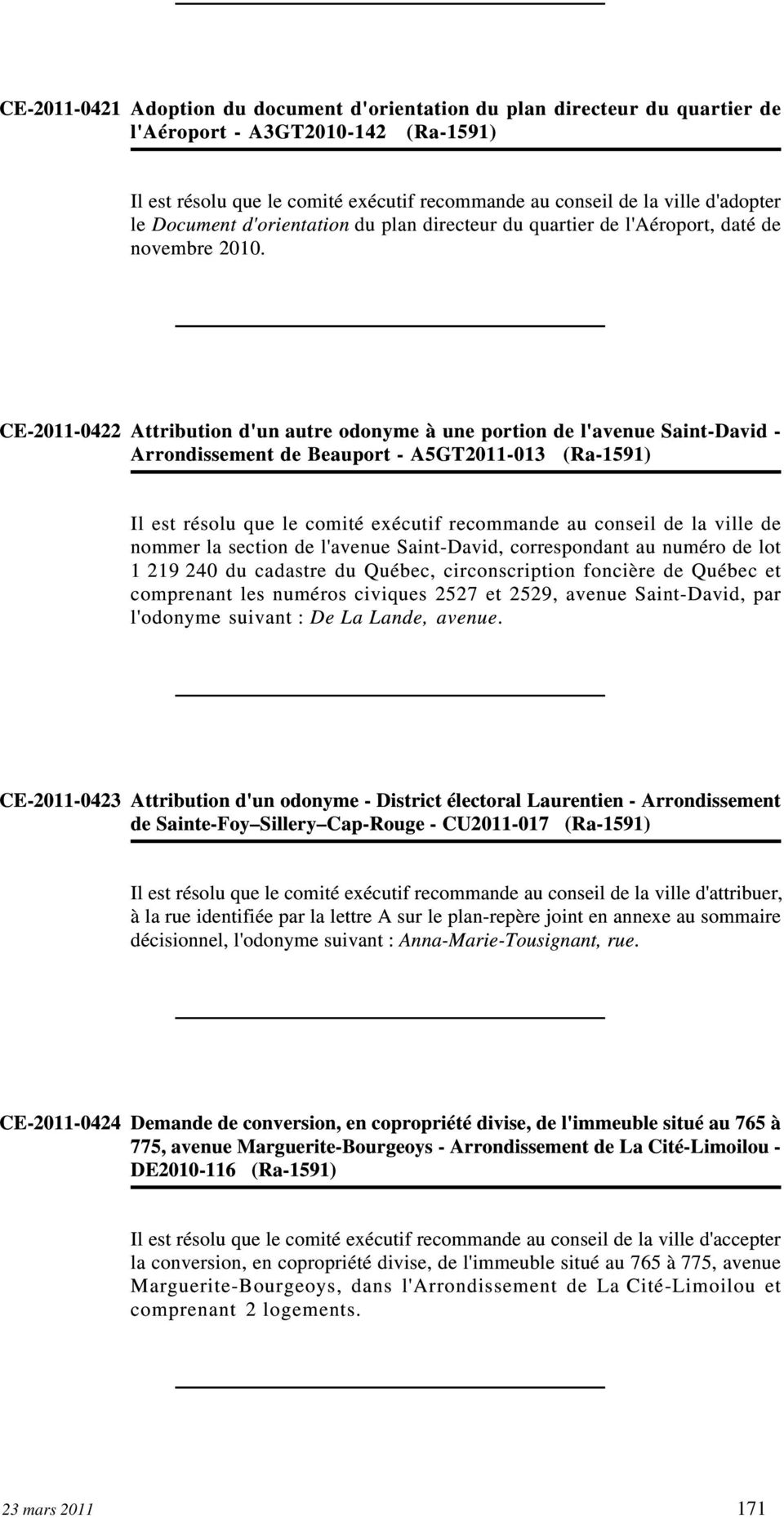 CE-2011-0422 Attribution d'un autre odonyme à une portion de l'avenue Saint-David - Arrondissement de Beauport - A5GT2011-013 (Ra-1591) Il est résolu que le comité exécutif recommande au conseil de