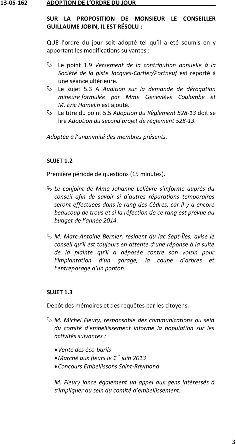 3 A Audition sur la demande de dérogation mineure formulée par Mme Geneviève Coulombe et M. Éric Hamelin est ajouté. Le titre du point 5.