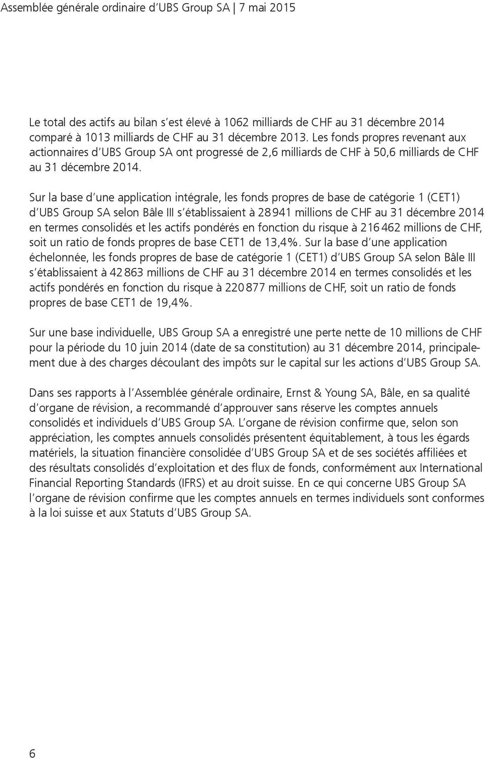 Sur la base d une application intégrale, les fonds propres de base de catégorie 1 (CET1) d UBS Group SA selon Bâle III s établissaient à 28 941 millions de CHF au 31 décembre 2014 en termes