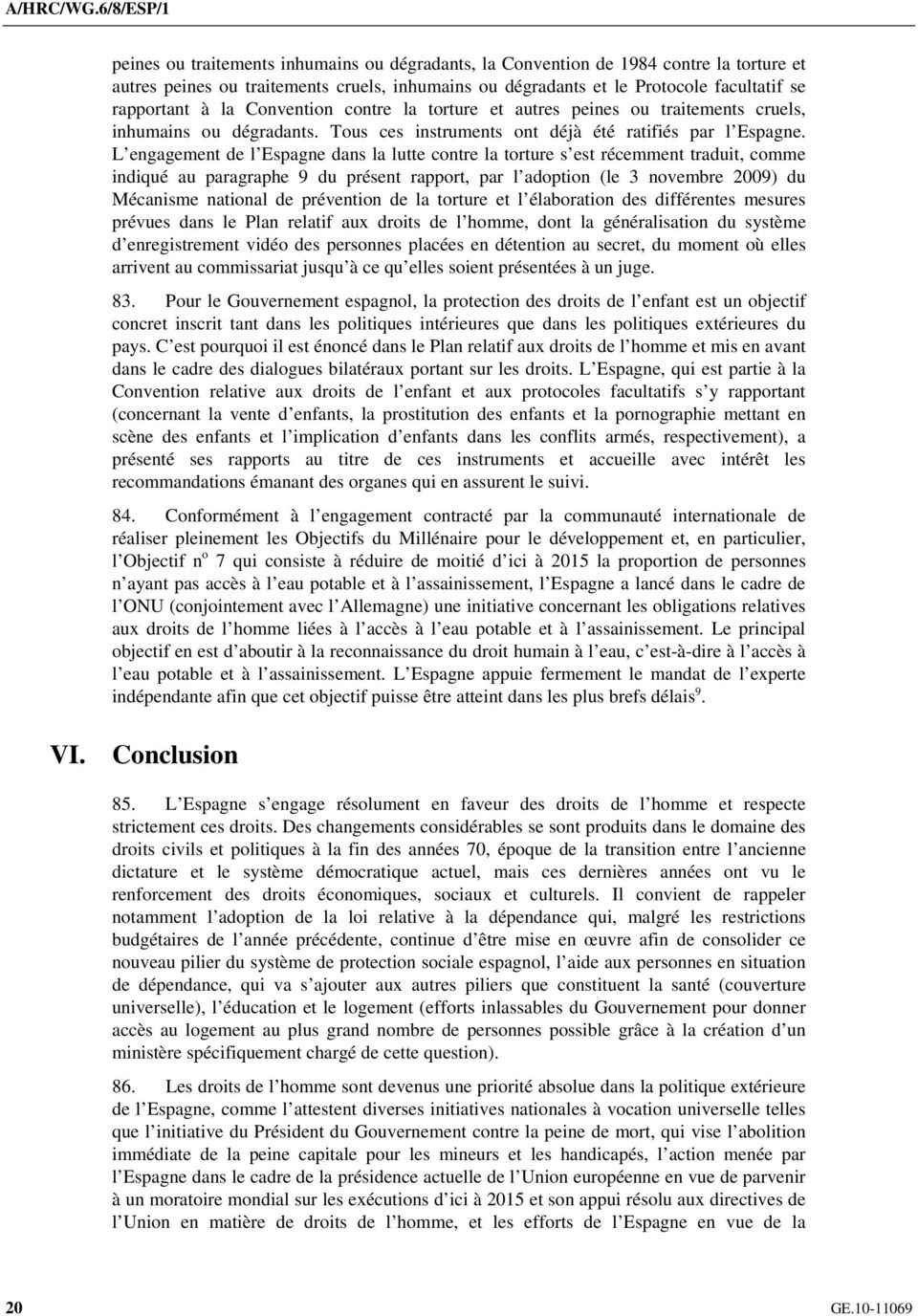 L engagement de l Espagne dans la lutte contre la torture s est récemment traduit, comme indiqué au paragraphe 9 du présent rapport, par l adoption (le 3 novembre 2009) du Mécanisme national de