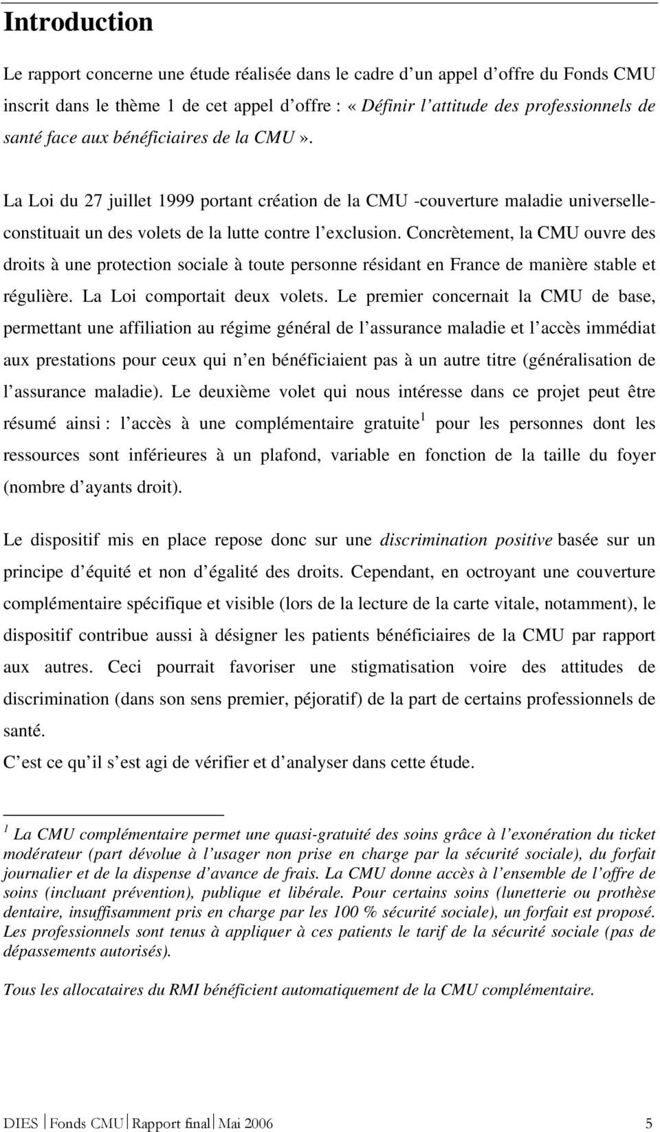 Concrètement, la CMU ouvre des droits à une protection sociale à toute personne résidant en France de manière stable et régulière. La Loi comportait deux volets.