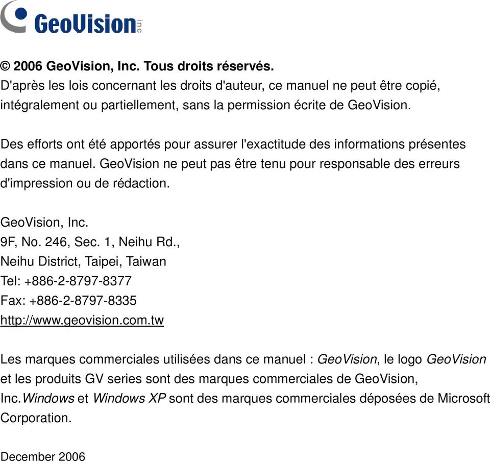 GeoVision, Inc. 9F, No. 246, Sec. 1, Neihu Rd., Neihu District, Taipei, Taiwan Tel: +886-2-8797-8377 Fax: +886-2-8797-8335 http://www.geovision.com.
