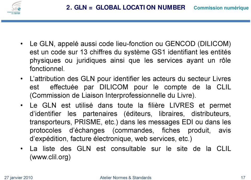 L attribution des GLN pour identifier les acteurs du secteur Livres est effectuée par DILICOM pour le compte de la CLIL (Commission de Liaison Interprofessionnelle du Livre).