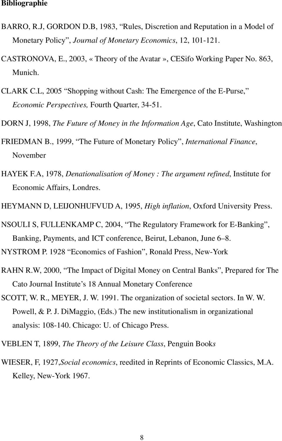 DORN J, 1998, The Future of Money in the Information Age, Cato Institute, Washington FRIEDMAN B., 1999, The Future of Monetary Policy, International Finance, November HAYEK F.