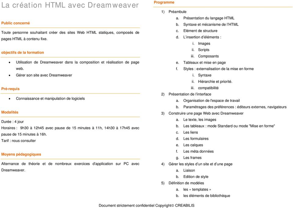Gérer son site avec Dreamweaver Connaissance et manipulation de logiciels Durée : 4 jour Alternance de théorie et de nombreux exercices d'application sur PC avec Dreamweaver. 1) Préambule a.