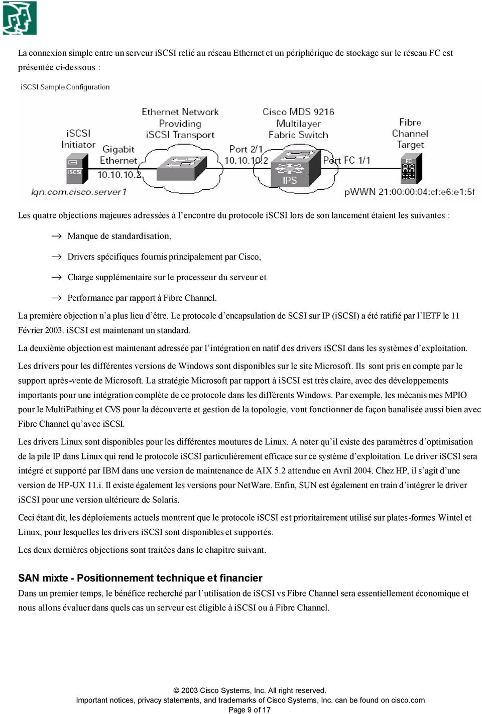 serveur et fi Performance par rapport à Fibre Channel. La première objection n a plus lieu d être. Le protocole d encapsulation de SCSI sur IP (iscsi) a été ratifié par l IETF le 11 Février 2003.