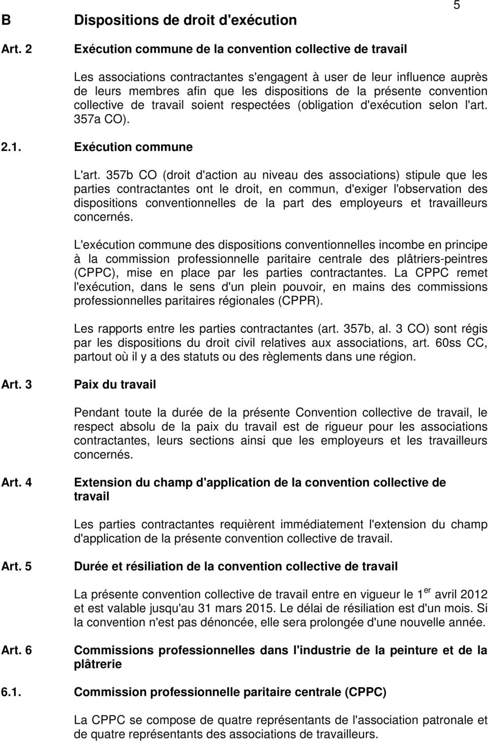 dispositions de la présente convention collective de travail soient respectées (obligation d'exécution selon l'art. 357a CO). 2.1. Exécution commune L'art.