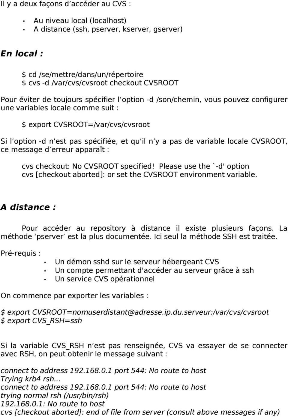 a pas de variable locale CVSROOT, ce message d erreur apparaît : cvs checkout: No CVSROOT specified! Please use the `-d' option cvs [checkout aborted]: or set the CVSROOT environment variable.