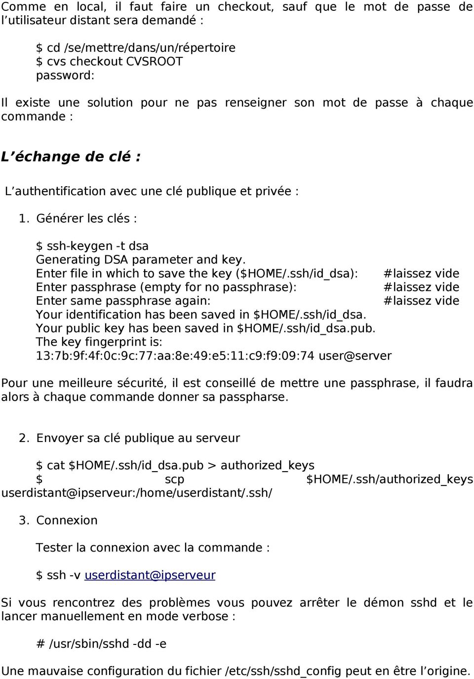 Générer les clés : $ ssh-keygen -t dsa Generating DSA parameter and key. Enter file in which to save the key ($HOME/.