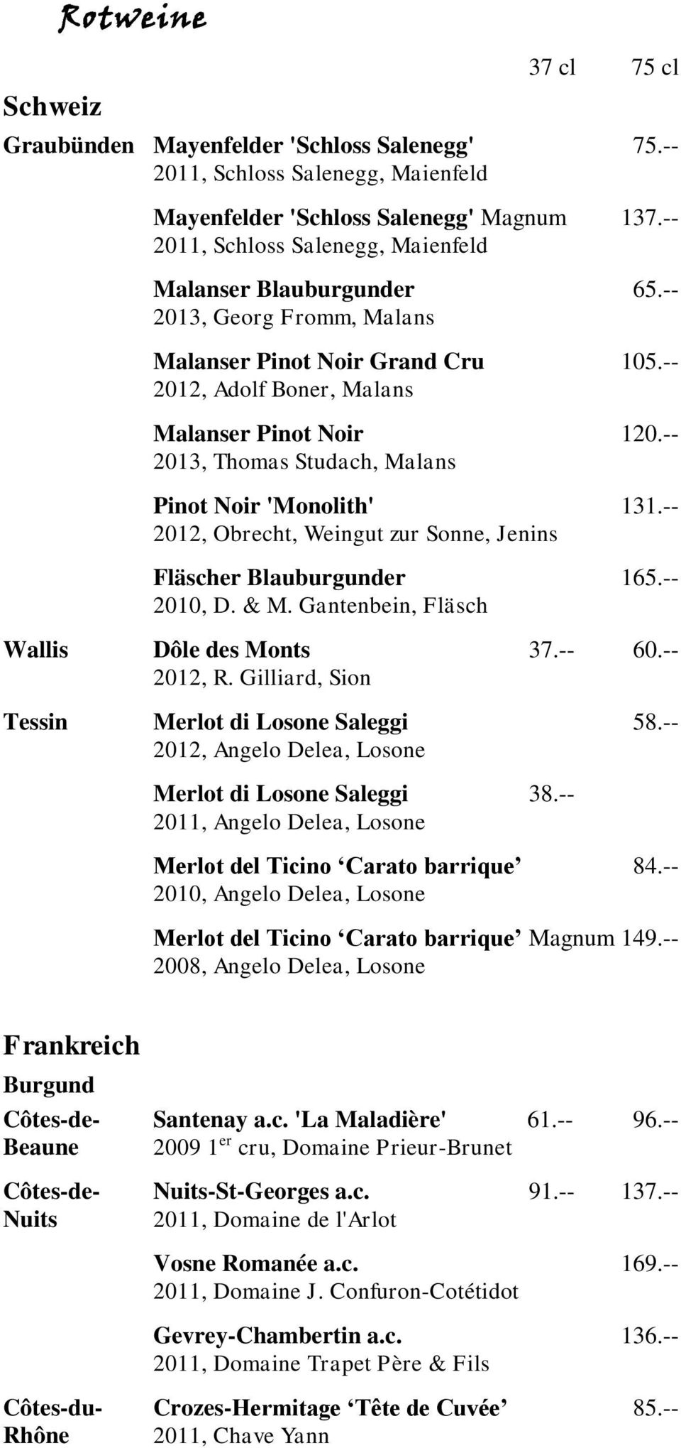 -- 2013, Thomas Studach, Malans Pinot Noir 'Monolith' 131.-- 2012, Obrecht, Weingut zur Sonne, Jenins Fläscher Blauburgunder 165.-- 2010, D. & M. Gantenbein, Fläsch Wallis Dôle des Monts 37.-- 60.