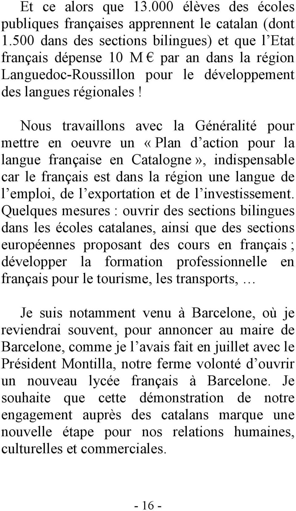 Nous travaillons avec la Généralité pour mettre en oeuvre un «Plan d action pour la langue française en Catalogne», indispensable car le français est dans la région une langue de l emploi, de l