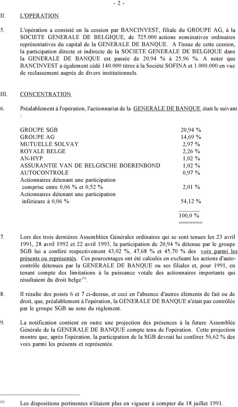 A l'issue de cette cession, la participation directe et indirecte de la SOCIETE GENERALE DE BELGIQUE dans la GENERALE DE BANQUE est passée de 20,94 % à 25,96 %.
