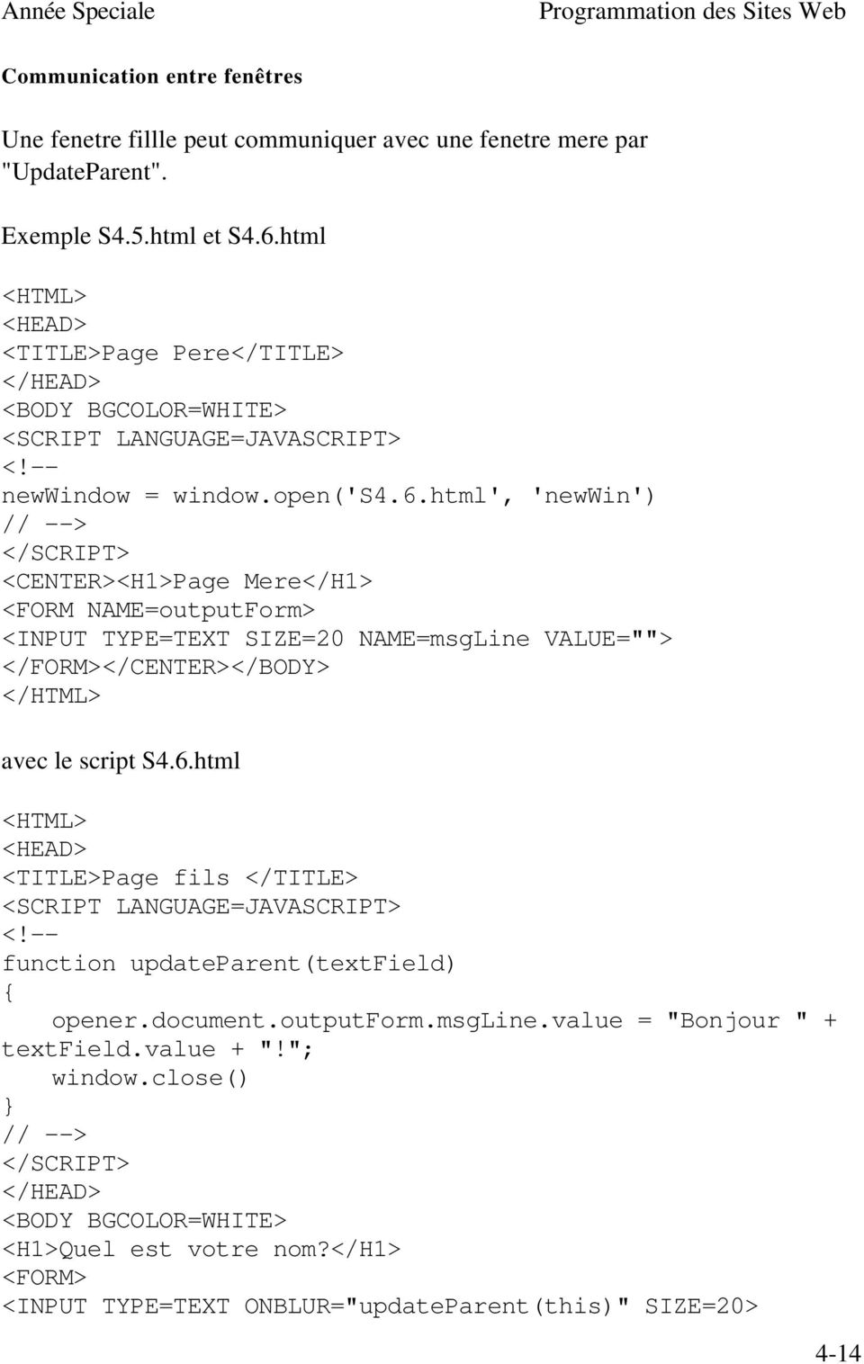 html', 'newwin') // --> <CENTER><H1>Page Mere</H1> <FORM NAME=outputForm> <INPUT TYPE=TEXT SIZE=20 NAME=msgLine VALUE=""> </FORM></CENTER> avec le script