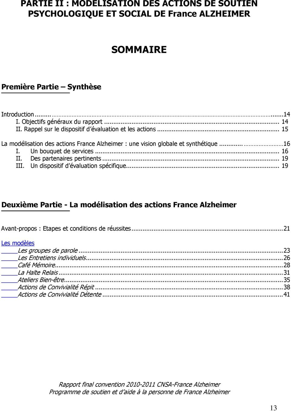 Des partenaires pertinents... 19 III. Un dispositif d évaluation spécifique... 19 Deuxième Partie - La modélisation des actions France Alzheimer Avant-propos : Etapes et conditions de réussites.