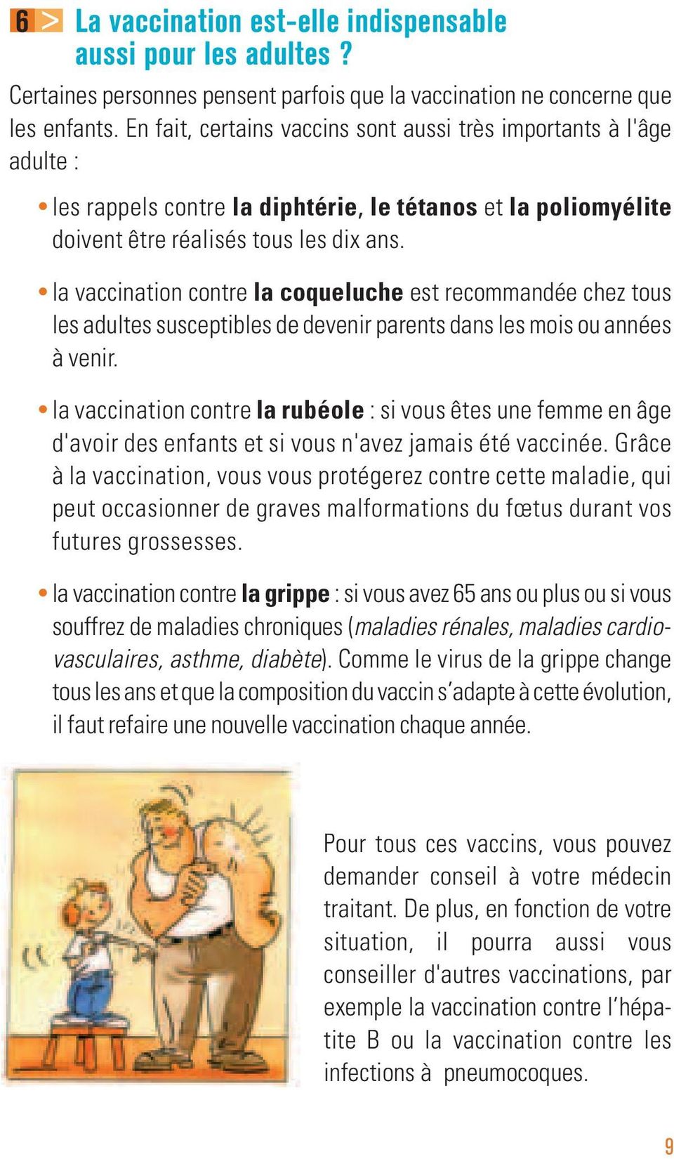 la vaccination contre la coqueluche est recommandée chez tous les adultes susceptibles de devenir parents dans les mois ou années à venir.