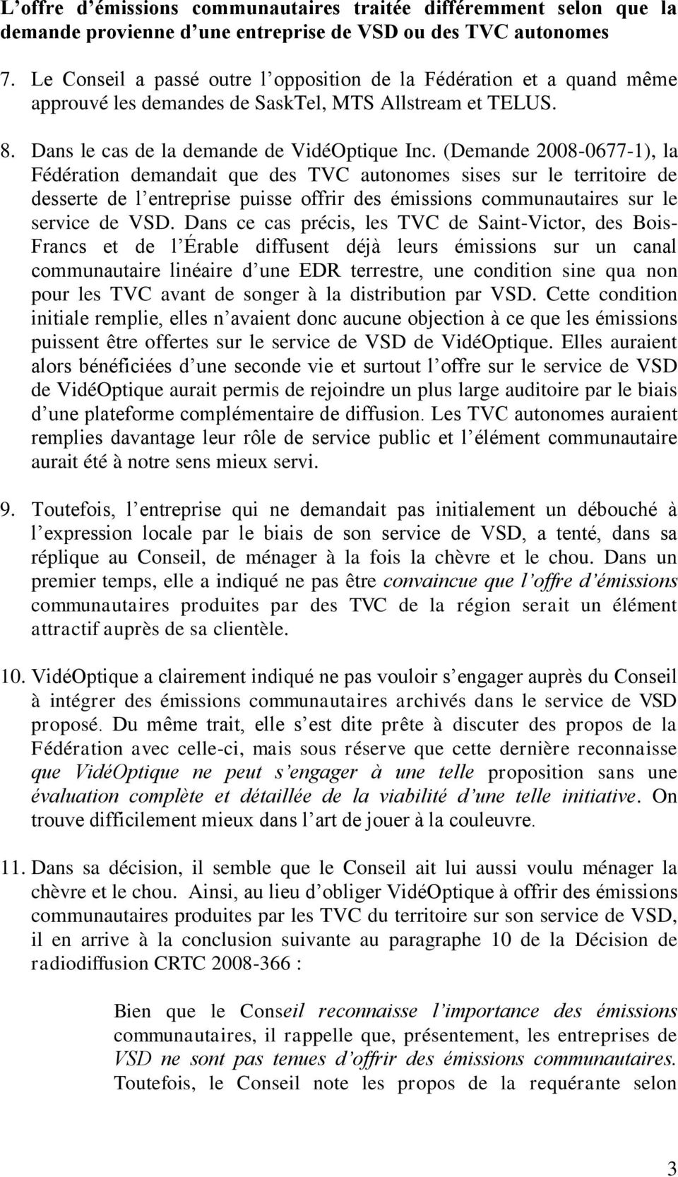 (Demande 2008-0677-1), la Fédération demandait que des TVC autonomes sises sur le territoire de desserte de l entreprise puisse offrir des émissions communautaires sur le service de VSD.