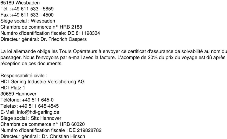 Friedrich Caspers La loi allemande oblige les Tours Opérateurs à envoyer ce certificat d'assurance de solvabilité au nom du passager. Nous l'envoyons par e-mail avec la facture.