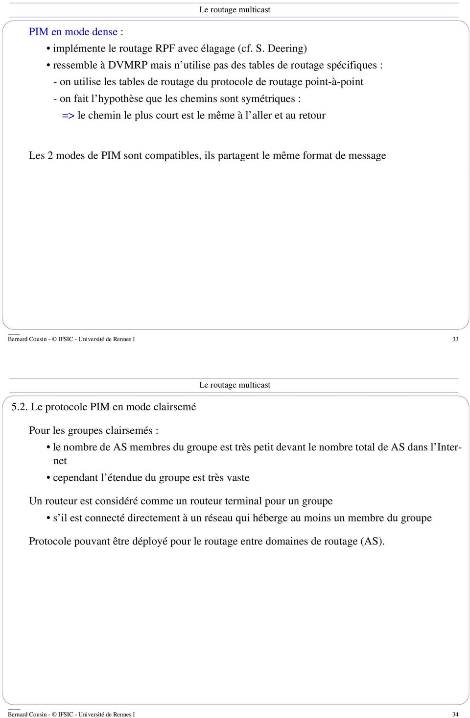 symétriques : => le chemin le plus court est le même à l aller et au retour Les 2 modes de PIM sont compatibles, ils partagent le même format de message Bernard Cousin - IFSIC - Université de Rennes