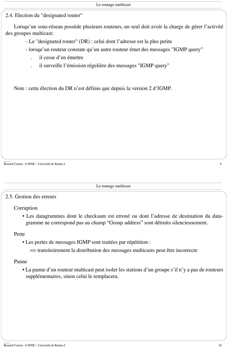 il surveille l émission régulière des messages "IGMP query" Note : cette élection du DR n est définie que depuis la version 2 d IGMP. Bernard Cousin - IFSIC - Université de Rennes I 9 2.5.