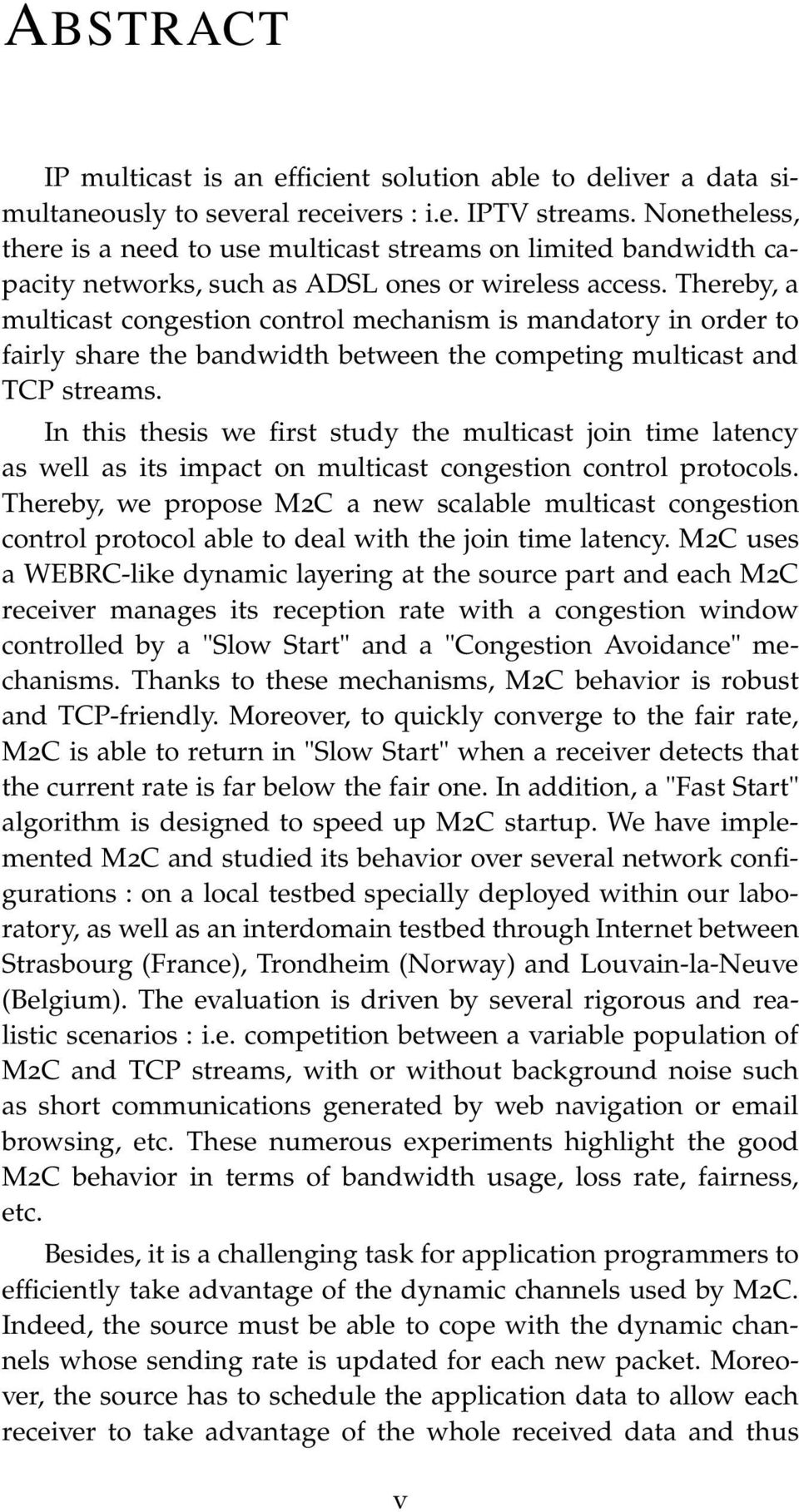 Thereby, a multicast congestion control mechanism is mandatory in order to fairly share the bandwidth between the competing multicast and TCP streams.