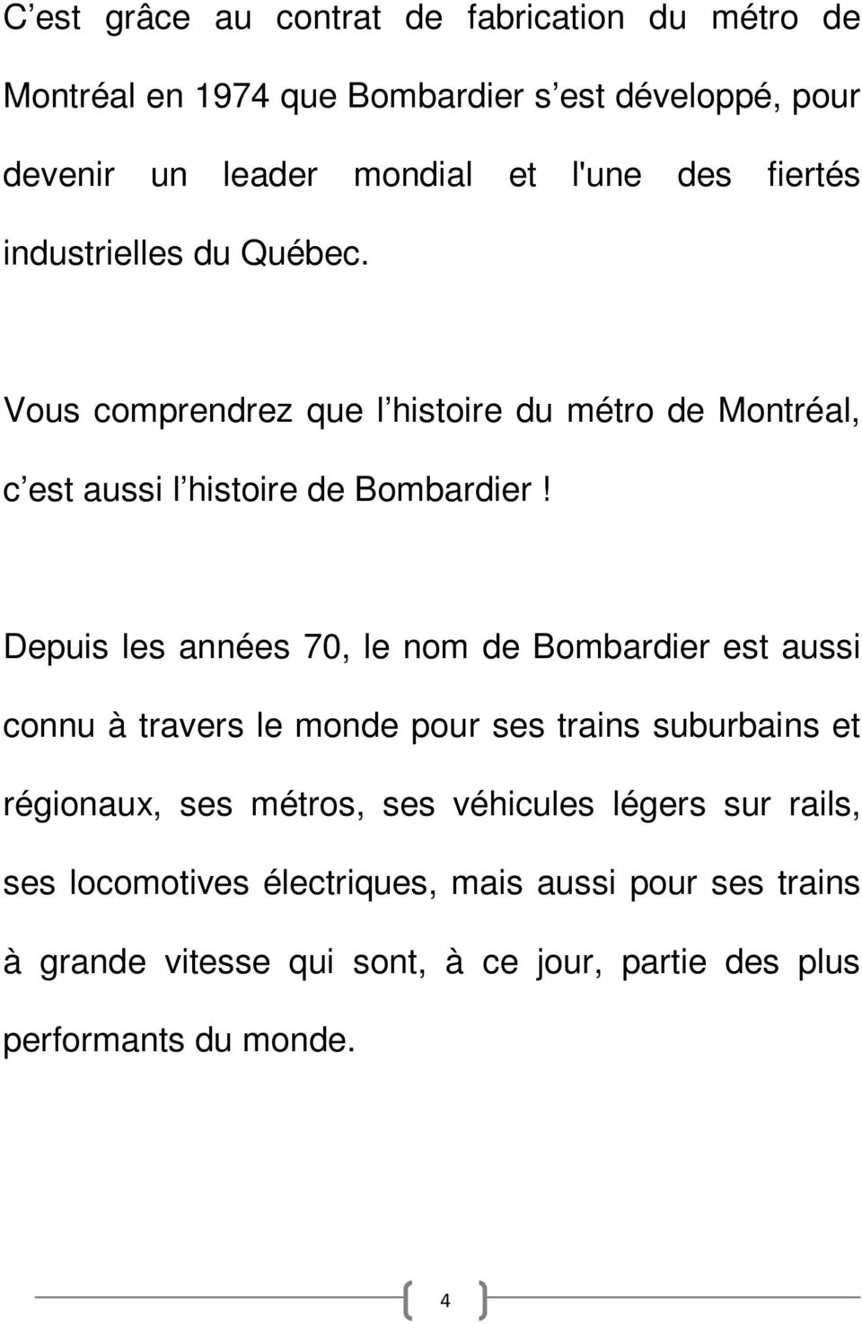 Depuis les années 70, le nom de Bombardier est aussi connu à travers le monde pour ses trains suburbains et régionaux, ses métros, ses