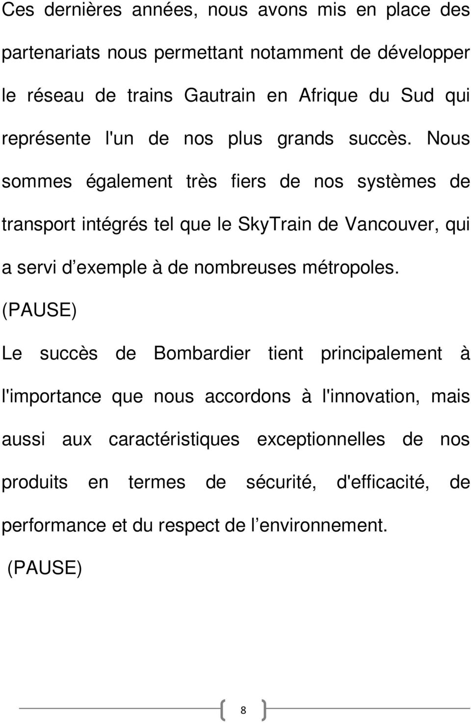 Nous sommes également très fiers de nos systèmes de transport intégrés tel que le SkyTrain de Vancouver, qui a servi d exemple à de nombreuses métropoles.