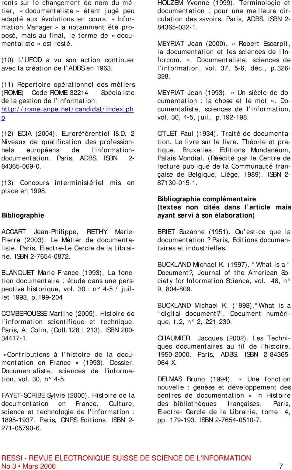 (11) Répertoire opérationnel des métiers (ROME) - Code ROME 32214 - Spécialiste de la gestion de l information: http://rome.anpe.net/candidat/index.ph p (12) ECIA (2004). Euroréférentiel I&D.