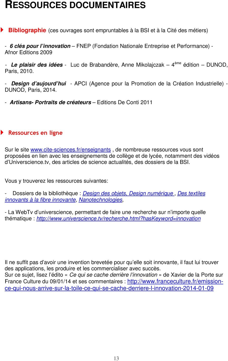 - Design d aujourd hui - APCI (Agence pour la Promotion de la Création Industrielle) - DUNOD, Paris, 2014.