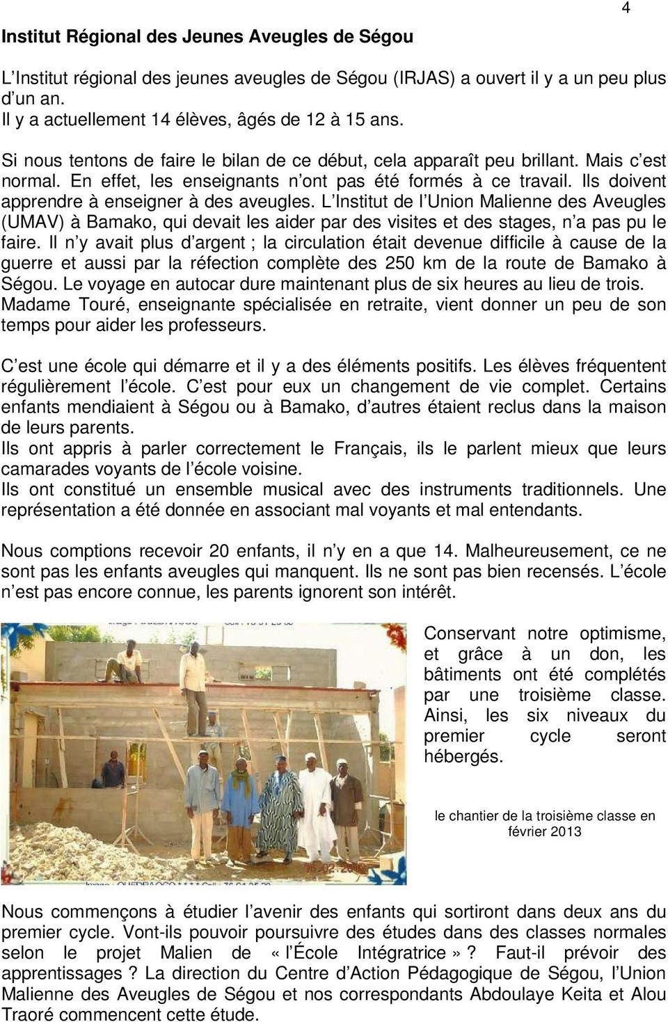 Ils doivent apprendre à enseigner à des aveugles. L Institut de l Union Malienne des Aveugles (UMAV) à Bamako, qui devait les aider par des visites et des stages, n a pas pu le faire.
