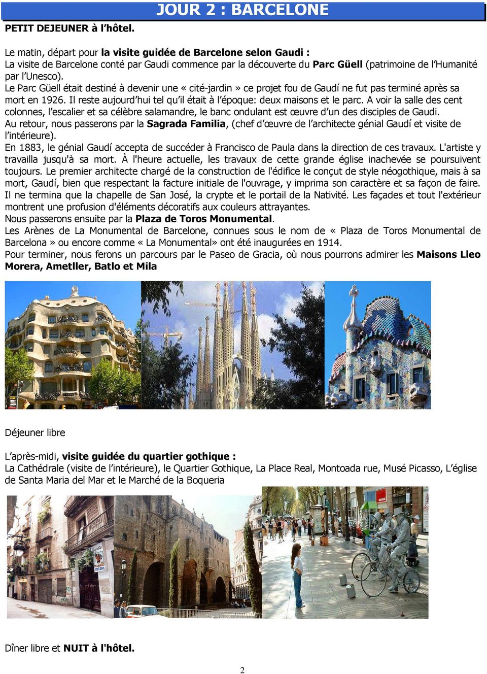 Unesco). Le Parc Güell était destiné à devenir une «cité-jardin» ce projet fou de Gaudí ne fut pas terminé après sa mort en 1926.
