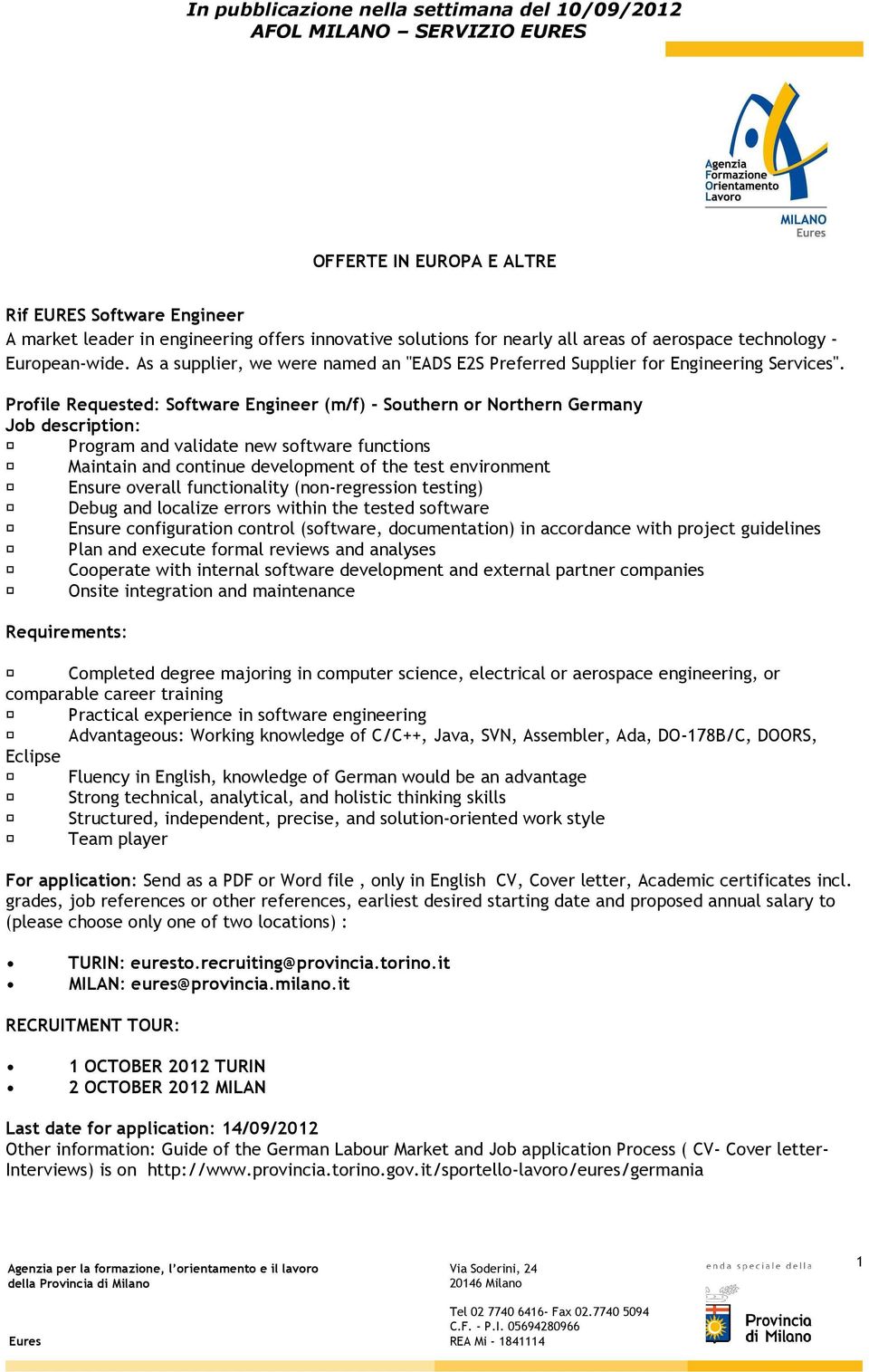 Profile Requested: Software Engineer (m/f) - Southern or Northern Germany Job description: Program and validate new software functions Maintain and continue development of the test environment Ensure