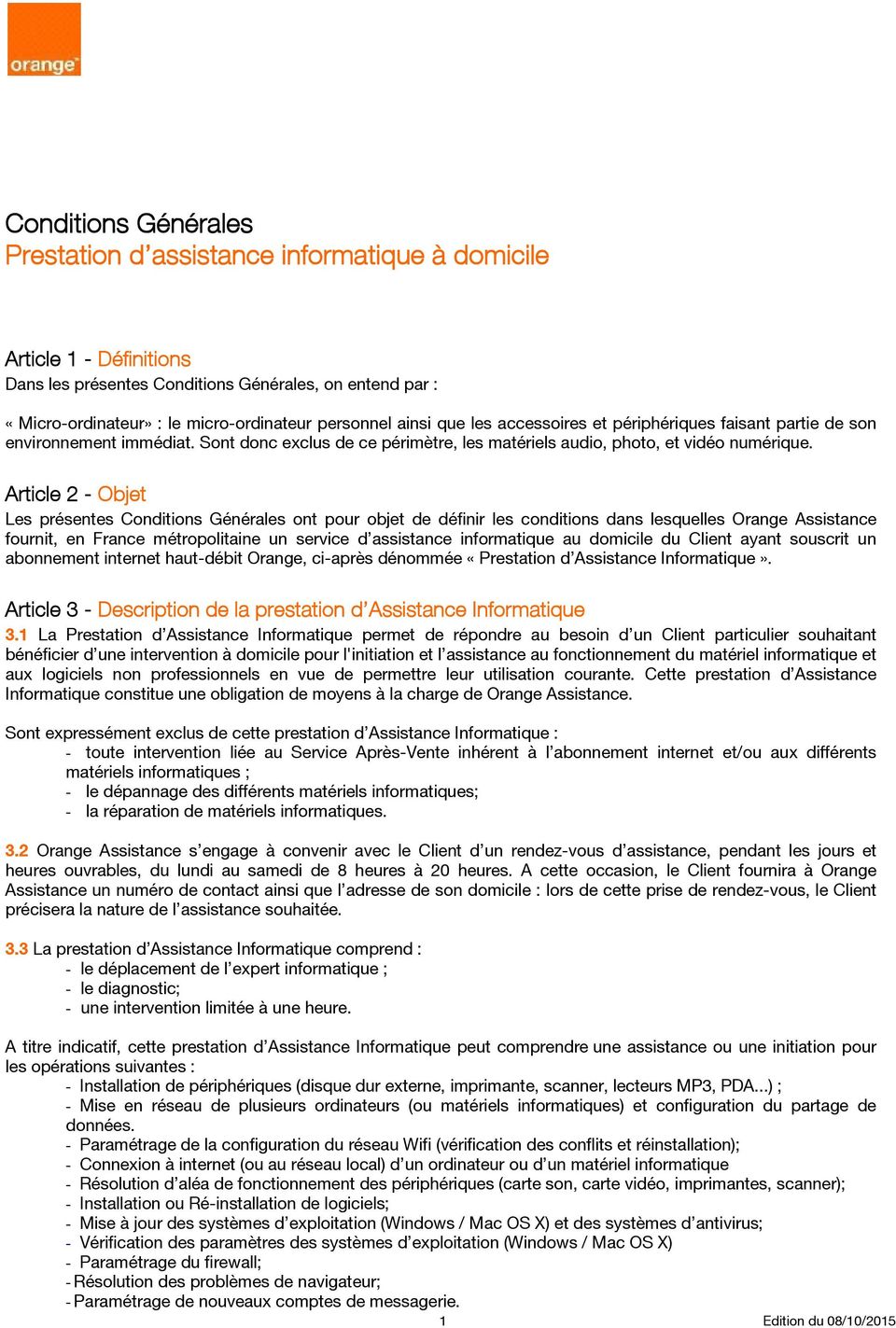 Article 2 - Objet Les présentes Conditions Générales ont pour objet de définir les conditions dans lesquelles Orange Assistance fournit, en France métropolitaine un service d assistance informatique