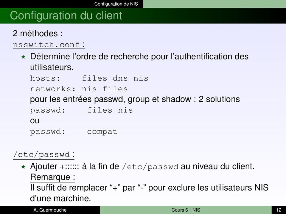 hosts: files dns nis networks: nis files pour les entrées passwd, group et shadow : 2 solutions passwd: files nis ou