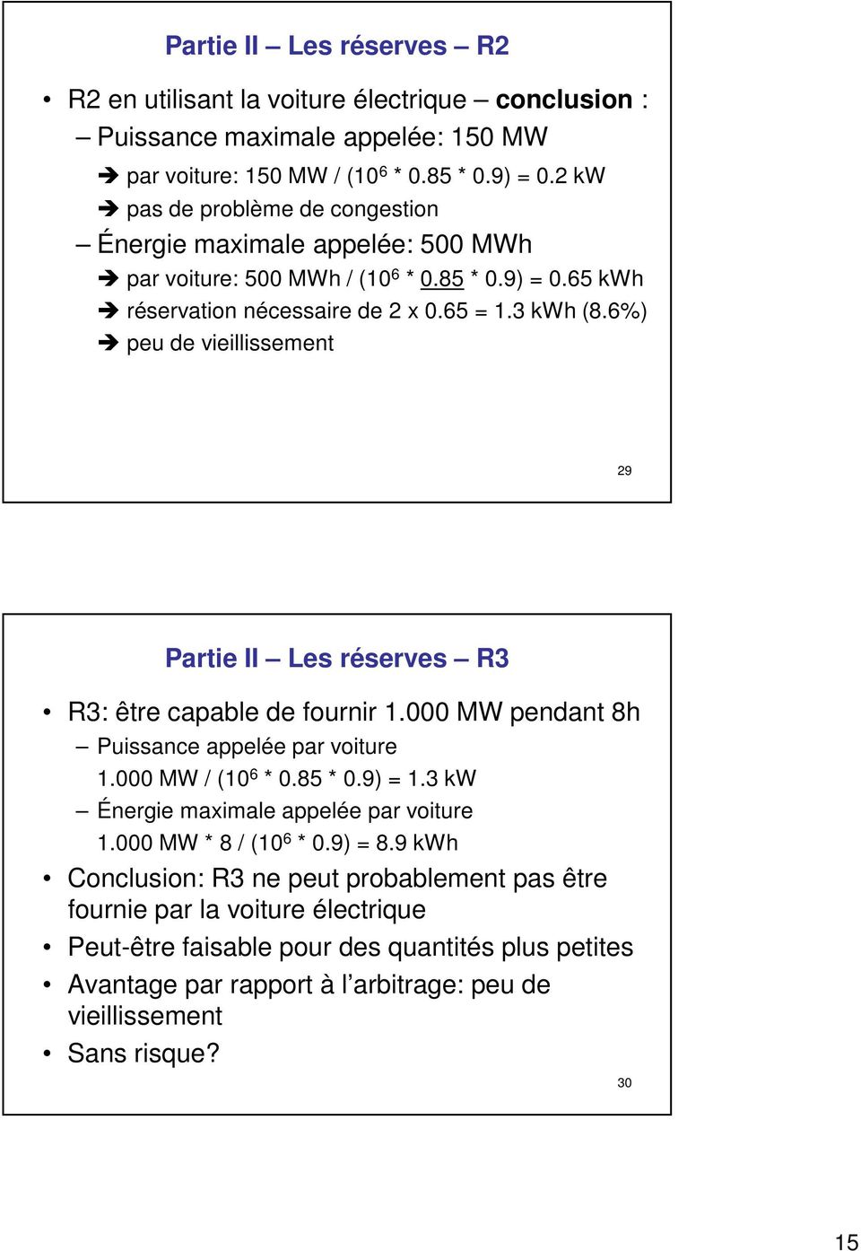 6%) peu de vieillissement 29 Partie II Les réserves R3 R3: être capable de fournir 1.000 MW pendant 8h Puissance appelée par voiture 1.000 MW / (10 6 * 0.85 * 0.9) = 1.