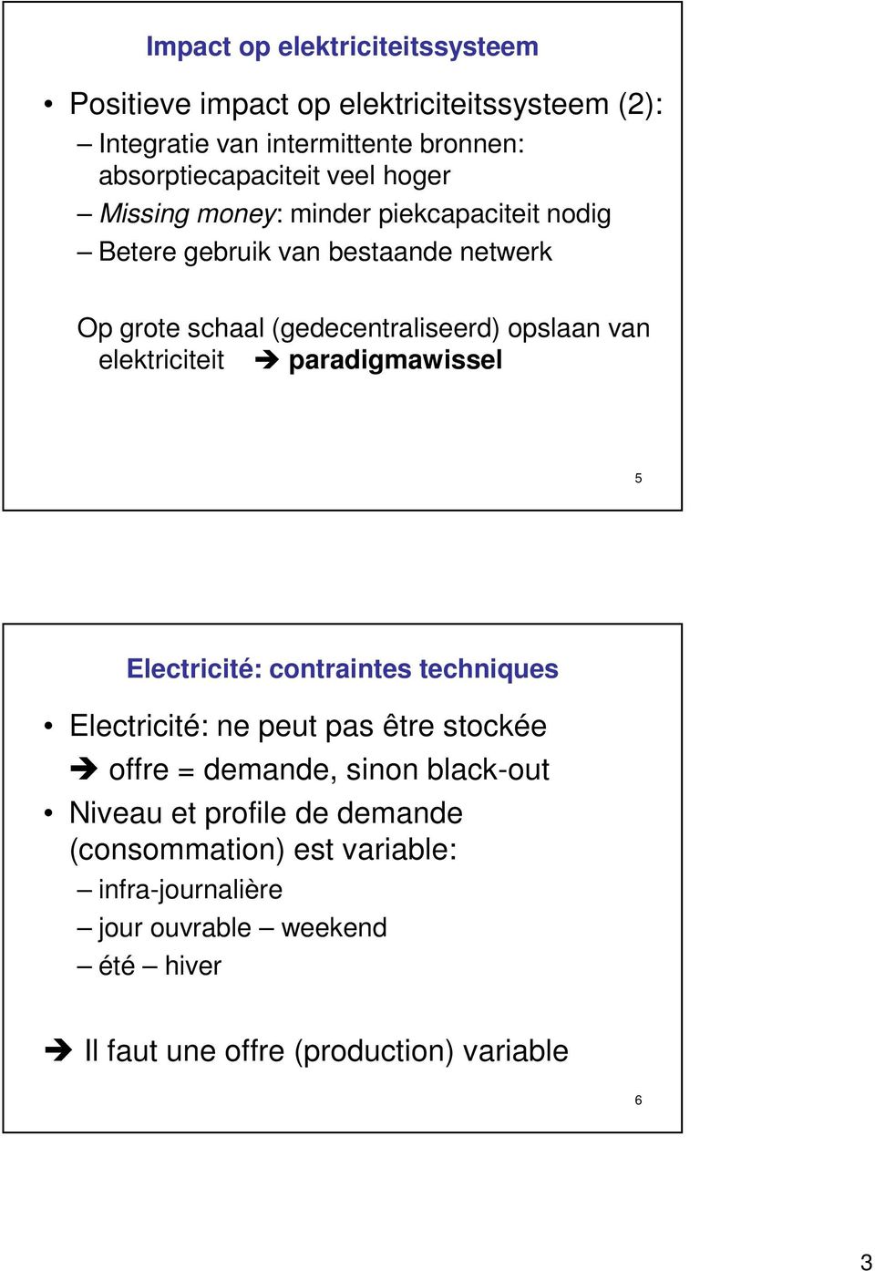 elektriciteit paradigmawissel 5 Electricité: contraintes techniques Electricité: ne peut pas être stockée offre = demande, sinon black-out
