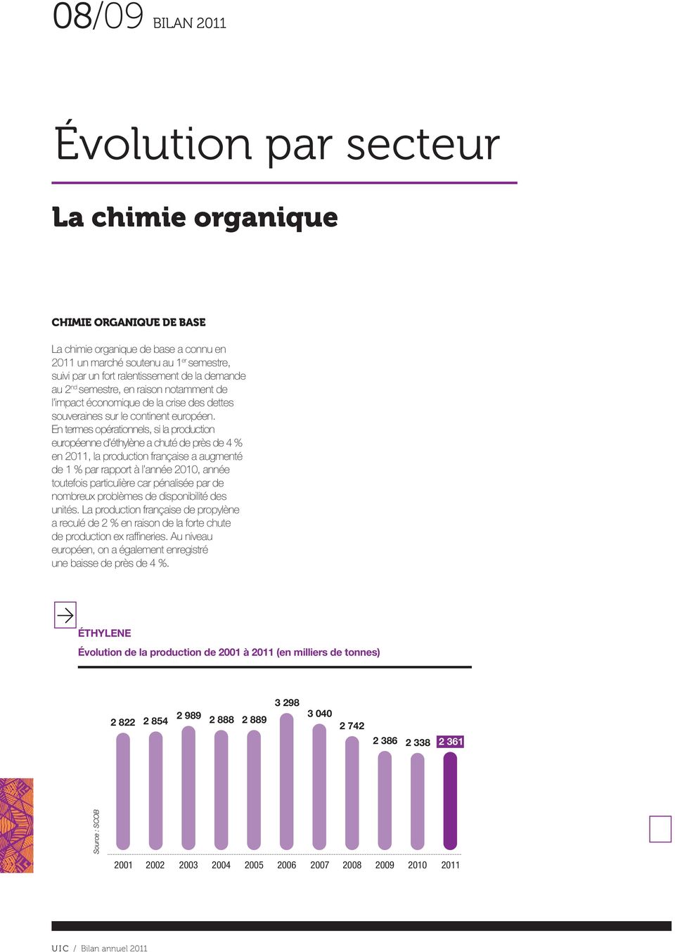 En termes opérationnels, si la production européenne d éthylène a chuté de près de 4 % en 2011, la production française a augmenté de 1 % par rapport à l année 2010, année toutefois particulière car