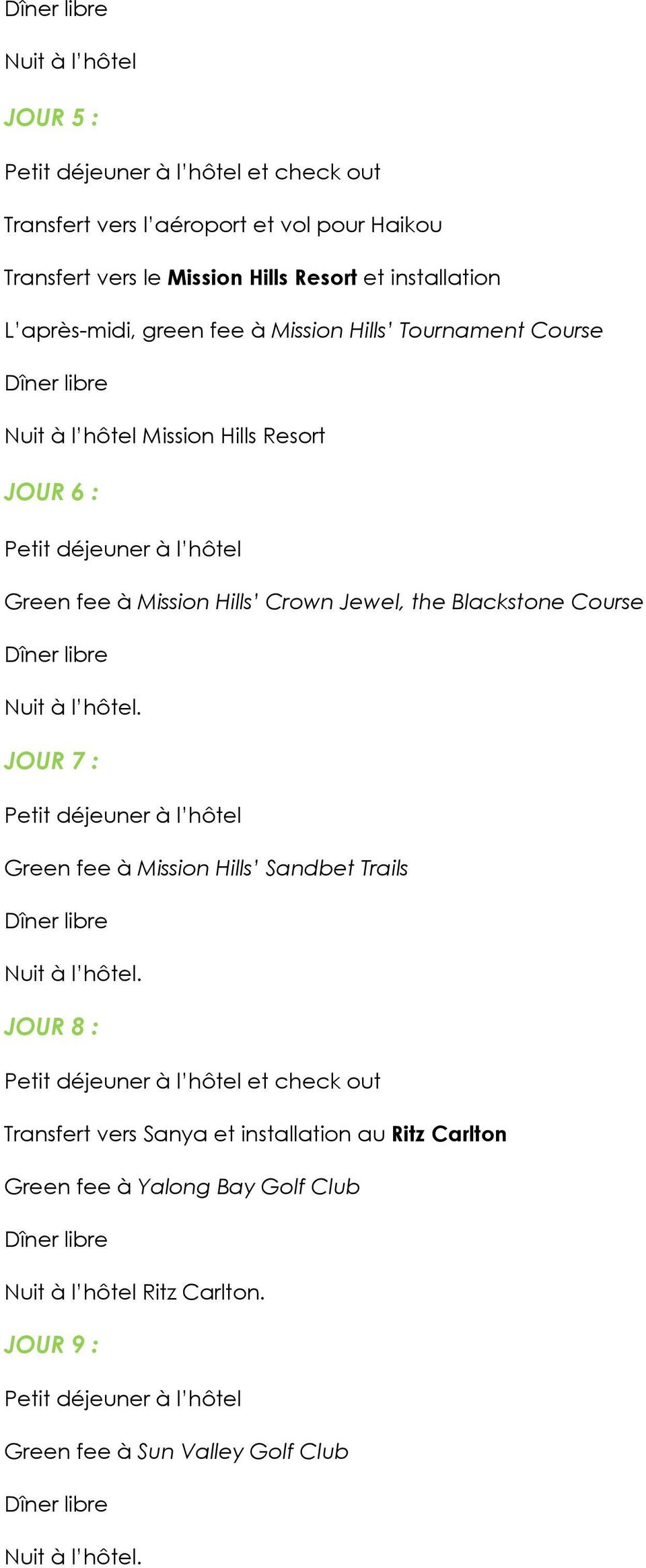Mission Hills Crown Jewel, the Blackstone Course JOUR 7 : Green fee à Mission Hills Sandbet Trails JOUR 8 : et check out Transfert