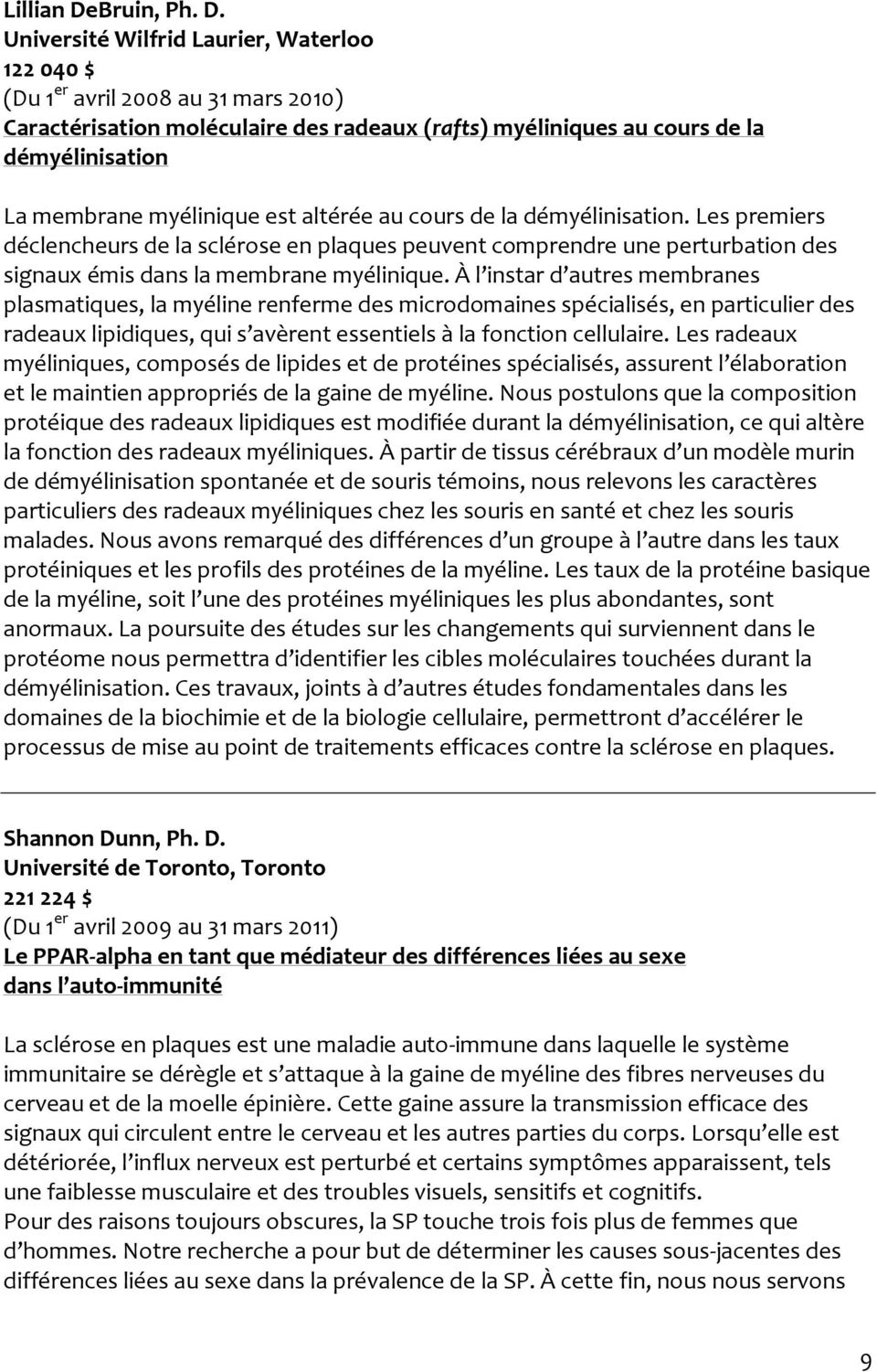 Université Wilfrid Laurier, Waterloo 122 040 $ (Du 1 er avril 2008 au 31 mars 2010) Caractérisation moléculaire des radeaux (rafts) myéliniques au cours de la démyélinisation La membrane myélinique