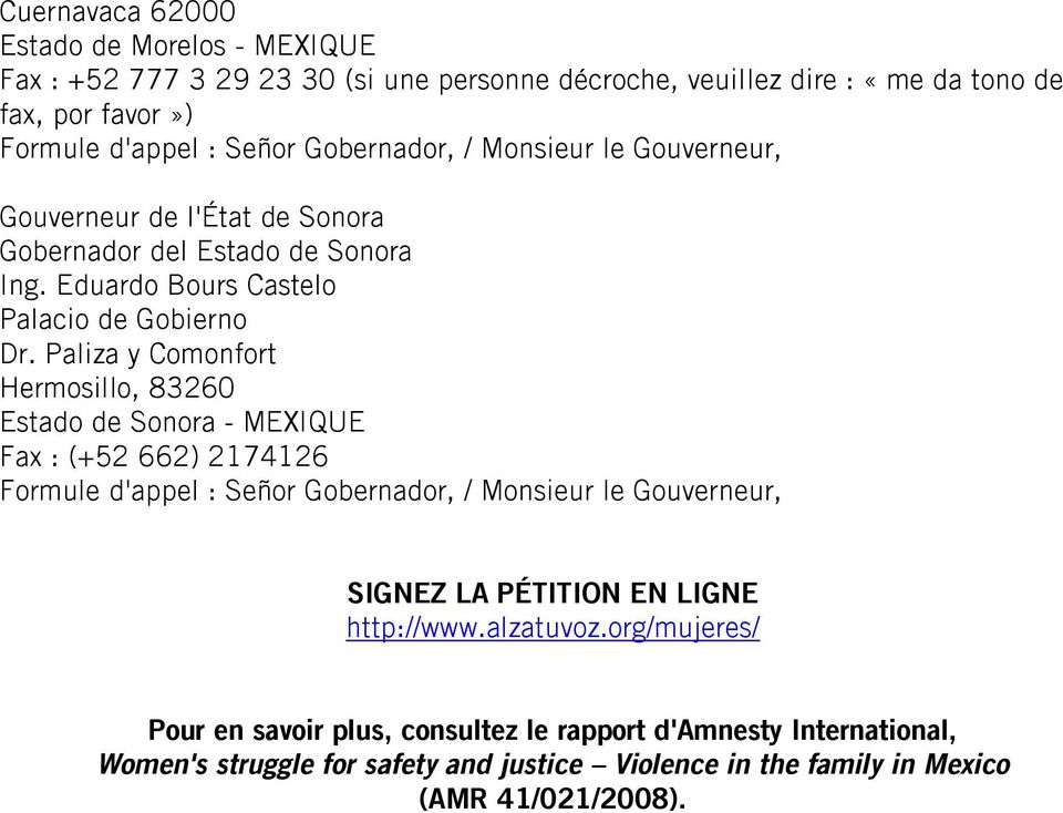 Paliza y Comonfort Hermosillo, 83260 Estado de Sonora - MEXIQUE Fax : (+52 662) 2174126 Formule d'appel : Señor Gobernador, / Monsieur le Gouverneur, SIGNEZ LA PÉTITION EN