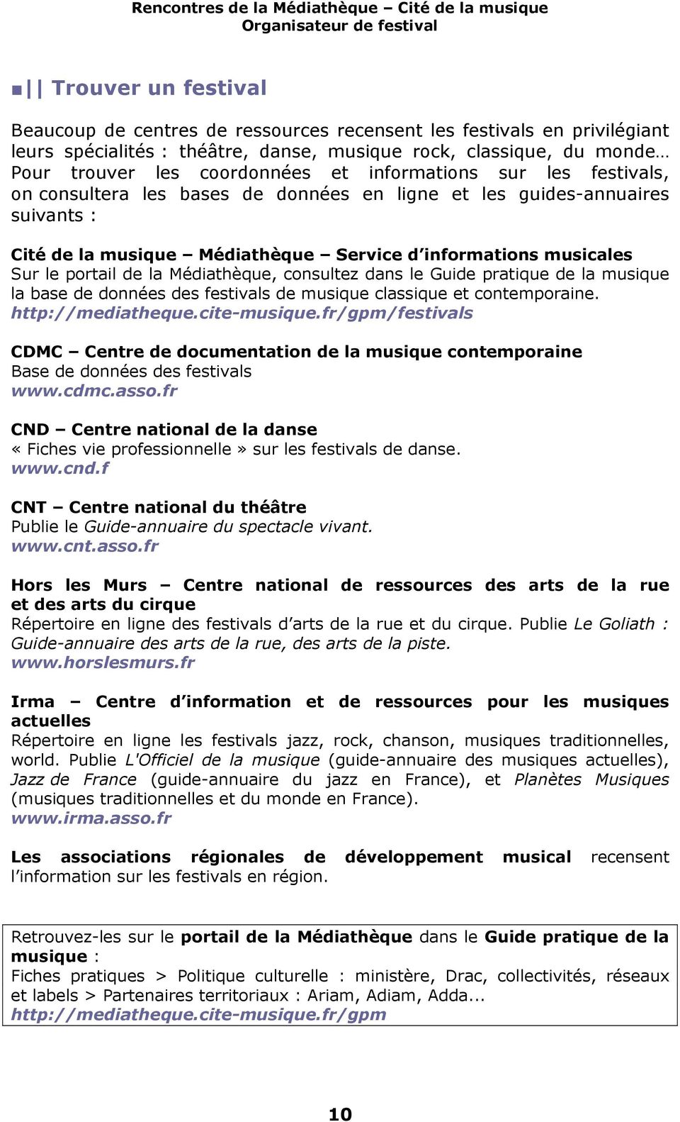 Médiathèque, consultez dans le Guide pratique de la musique la base de données des festivals de musique classique et contemporaine. http://mediatheque.cite-musique.