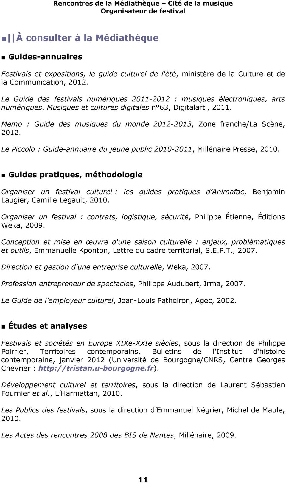 Memo : Guide des musiques du monde 2012-2013, Zone franche/la Scène, 2012. Le Piccolo : Guide-annuaire du jeune public 2010-2011, Millénaire Presse, 2010.