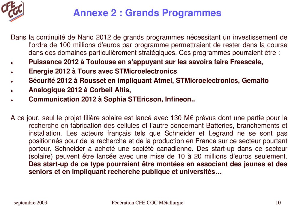 Ces programmes pourraient être : Puissance 2012 à Toulouse en s appuyant sur les savoirs faire Freescale, Energie 2012 à Tours avec STMicroelectronics Sécurité 2012 à Rousset en impliquant Atmel,