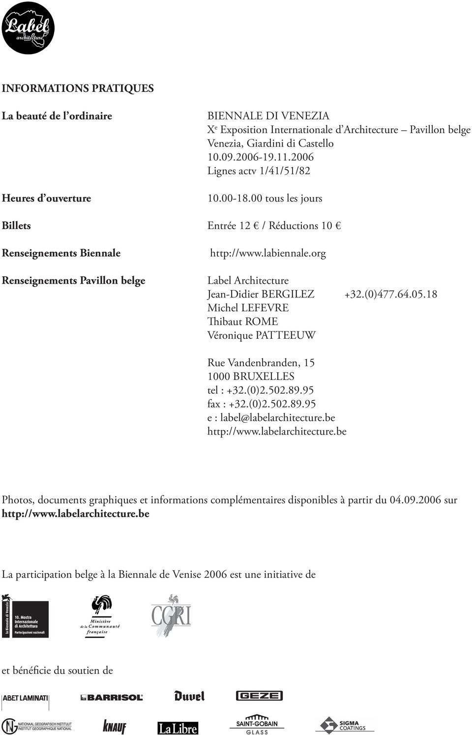 (0)477.64.05.18 Michel LEFEVRE Thibaut ROME Véronique PATTEEUW Rue Vandenbranden, 15 1000 BRUXELLES tel : +32.(0)2.502.89.95 fax : +32.(0)2.502.89.95 e : label@labelarchitecture.be http://www.