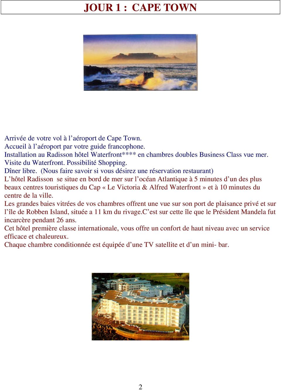 (Nous faire savoir si vous désirez une réservation restaurant) L hôtel Radisson se situe en bord de mer sur l océan Atlantique à 5 minutes d un des plus beaux centres touristiques du Cap «Le Victoria